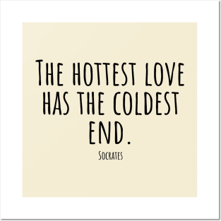 The-hottest-love-has-the-coldest-end.(Socrates) Posters and Art